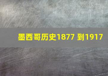 墨西哥历史1877 到1917